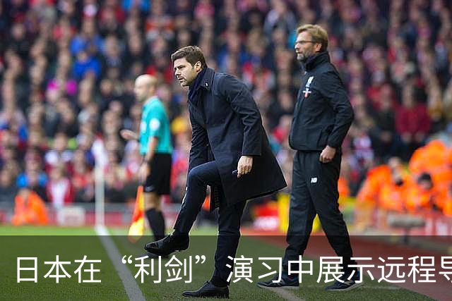 日本在“利剑”演习中展示远程导弹，系首次投入大规模演习