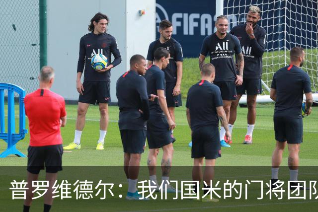 普罗维德尔：我们国米的门将团队很出色 过去几年能夺冠绝非偶然