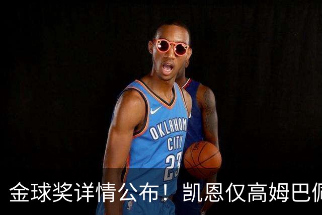金球奖详情公布！凯恩仅高姆巴佩28分，史上最小差距，有2人得2分